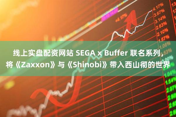 线上实盘配资网站 SEGA x Buffer 联名系列，将《Zaxxon》与《Shinobi》带入西山彻的世界